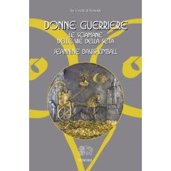 Donne guerriere. Le sciamane delle vie della seta
