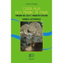 Guida alla Dea Madre in Italia. Itinerari fra culti e tradizioni popolari