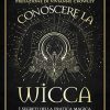 Conoscere la wicca. I segreti della pratica magica
