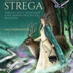 Essere una strega. Viaggio nelle tradizioni e nel mondo dell'Antica Religione