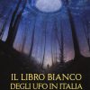Il libro bianco degli UFO in Italia. I casi più attendibili - Tambellini Moreno,Marcucci Franco