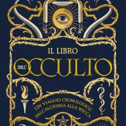 Il libro dell'occulto. Un viaggio cronologico dall'alchimia alla wicca. Ediz. illustrata
