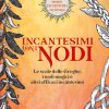 Incantesimi con i nodi. Le scale delle streghe, i nodi magici e altri efficaci incantesimi. Ediz. a colori