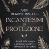 Incantesimi di protezione. Liberati delle energie e delle influenze negative e abbraccia il tuo potere