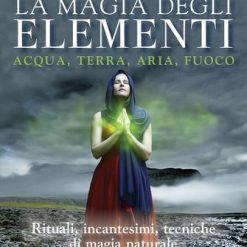La magia degli elementi. Acqua, terra, aria, fuoco