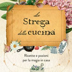 La strega della cucina. Ricette e pozioni per la magia in casa