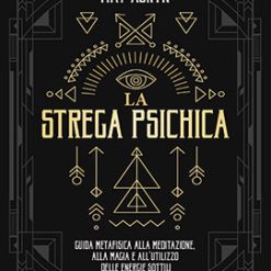 La strega psichica. Guida metafisica alla meditazione, alla magia e all'utilizzo delle energie sottili