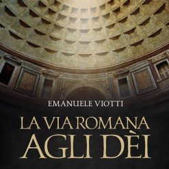 La via romana agli dèi - Emanuele Viotti