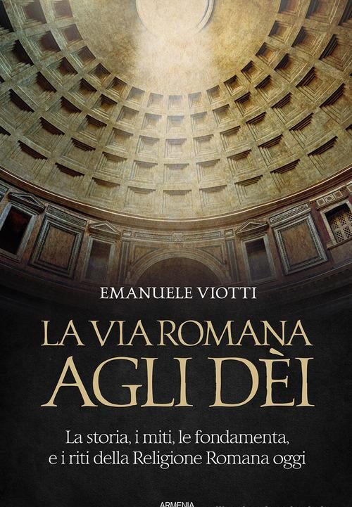La via romana agli dèi - Emanuele Viotti