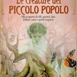 Le creature del piccolo popolo. Alla scoperta di elfi, gnomi, fate, folletti, nani e spiriti inquieti