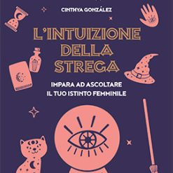 L'intuizione della strega. Impara ad ascoltare il tuo istinto femminile