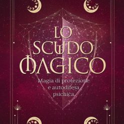 Lo scudo magico. Magia di protezione e autodifesa psichica