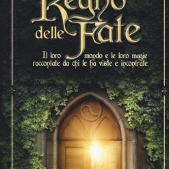 Nel regno delle fate. Il loro mondo e le loro magie raccontate da chi le ha viste e incontrate