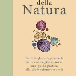 Oracoli della natura. Dalle foglie alle piume & dalle conchiglie ai sassi, una guida pratica alla divinazione naturale
