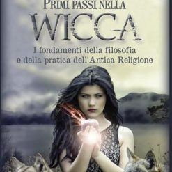 Primi passi nella wicca. I fondamenti della filosofia e della pratica dell'Antica Religione