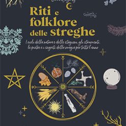 Riti e folklore delle streghe. I cicli della natura e delle stagioni, gli strumenti, le pietre e i segreti della magia per tutto l'anno