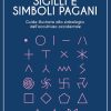Sigilli e simboli pagani. Guida illustrata alla simbologia dell'occultismo occidentale
