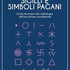 Sigilli e simboli pagani. Guida illustrata alla simbologia dell'occultismo occidentale