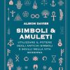 Simboli & Amuleti. Utilizzare il potere degli antichi simboli e sigilli nella vita moderna - Davies Alison