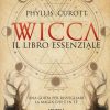 Wicca. Il libro essenziale. Una guida per risvegliare la magia che è in te