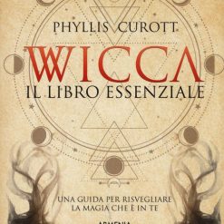 Wicca. Il libro essenziale. Una guida per risvegliare la magia che è in te