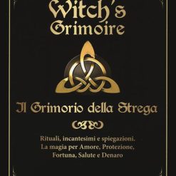 Witch's grimoire. Il grimorio della strega. Rituali, incantesimi e spiegazioni. La magia per amore, protezione, fortuna, salute e denaro